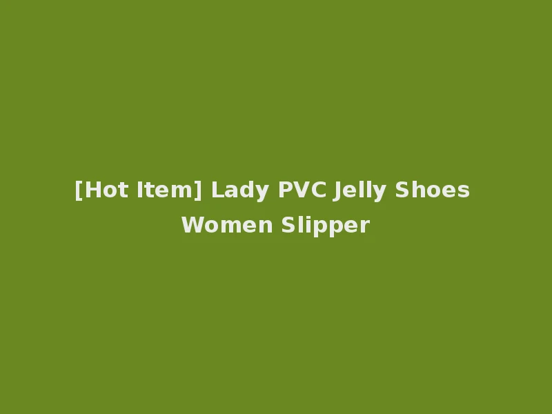 [Hot Item] Lady PVC Jelly Shoes Women Slipper