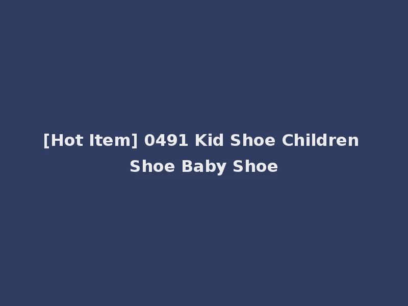 [Hot Item] 0491 Kid Shoe Children Shoe Baby Shoe