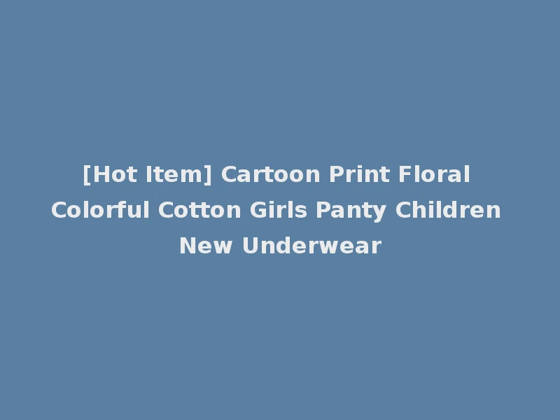 [Hot Item] Cartoon Print Floral Colorful Cotton Girls Panty Children New Underwear