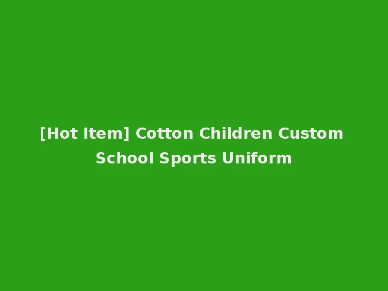 [Hot Item] Cotton Children Custom School Sports Uniform