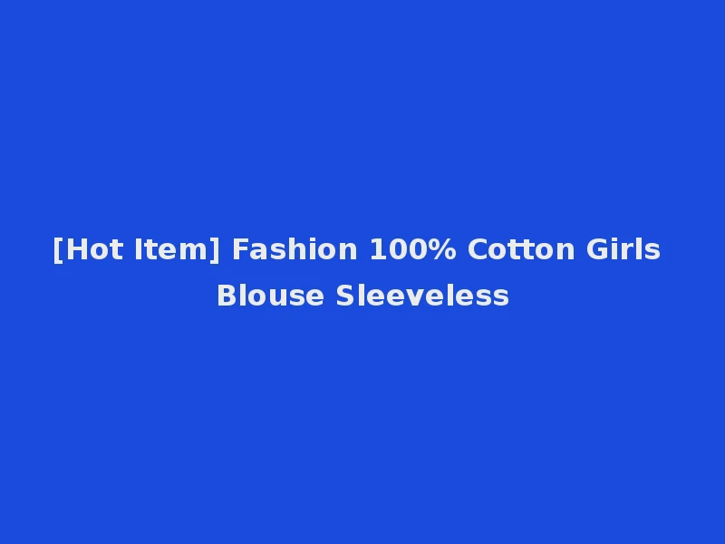 [Hot Item] Fashion 100% Cotton Girls Blouse Sleeveless