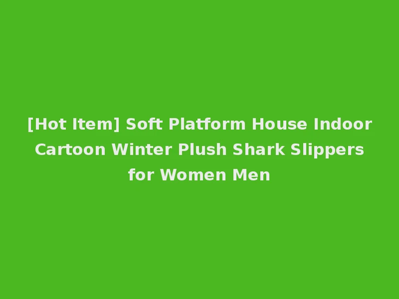 [Hot Item] Soft Platform House Indoor Cartoon Winter Plush Shark Slippers for Women Men