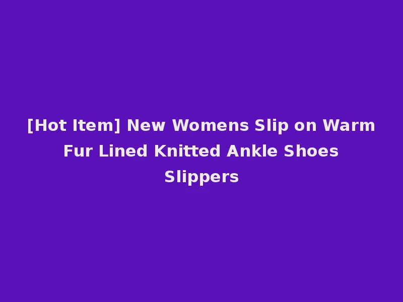 [Hot Item] New Womens Slip on Warm Fur Lined Knitted Ankle Shoes Slippers