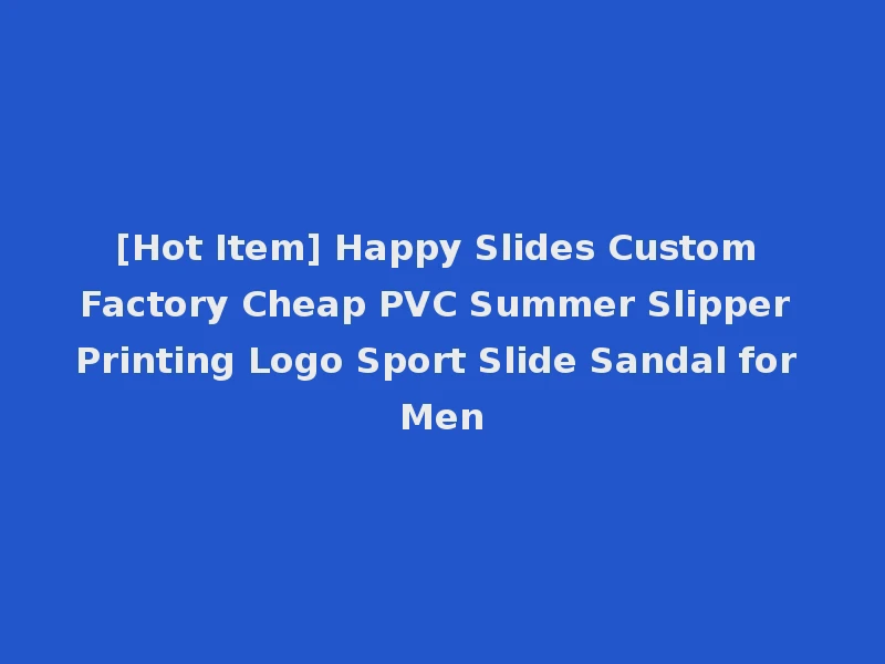 [Hot Item] Happy Slides Custom Factory Cheap PVC Summer Slipper Printing Logo Sport Slide Sandal for Men