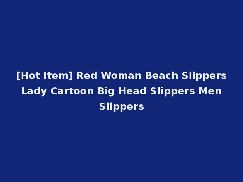 [Hot Item] Red Woman Beach Slippers Lady Cartoon Big Head Slippers Men Slippers