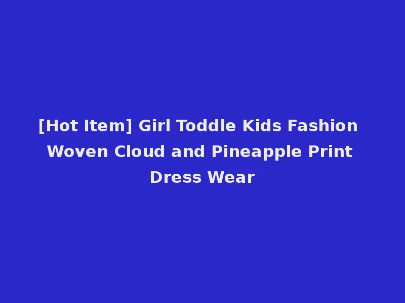 [Hot Item] Girl Toddle Kids Fashion Woven Cloud and Pineapple Print Dress Wear