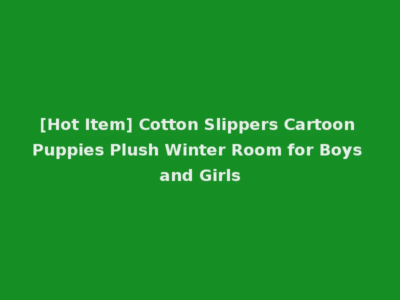 [Hot Item] Cotton Slippers Cartoon Puppies Plush Winter Room for Boys and Girls