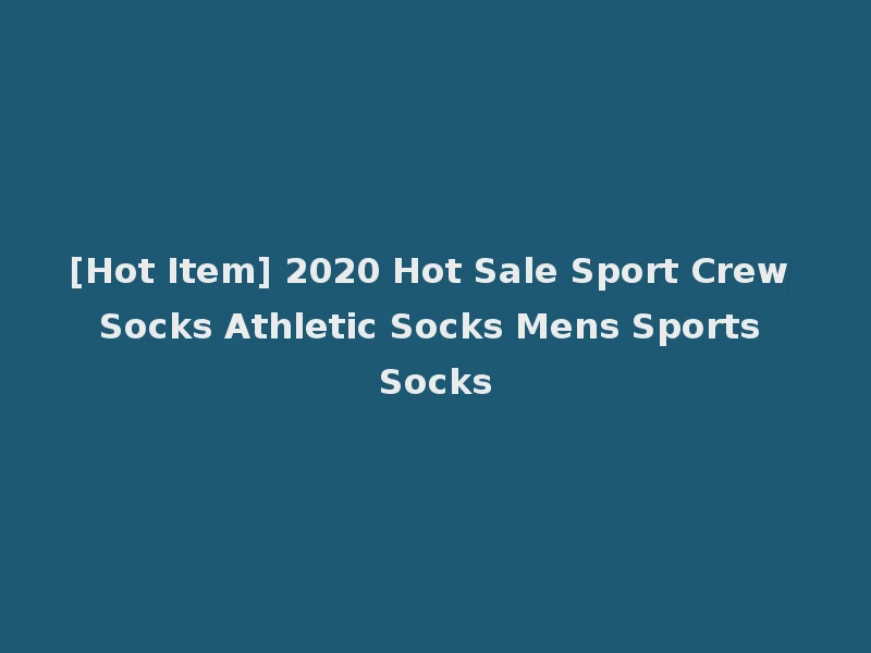 [Hot Item] 2020 Hot Sale Sport Crew Socks Athletic Socks Mens Sports Socks