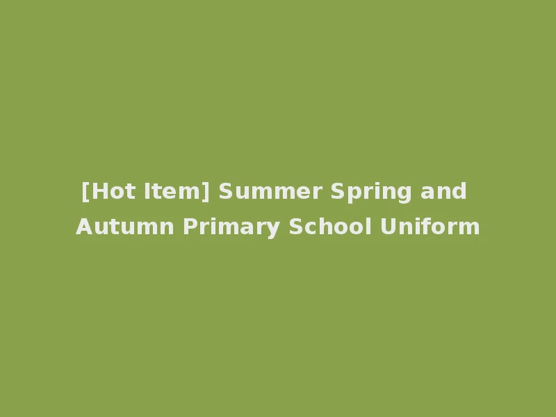 [Hot Item] Summer Spring and Autumn Primary School Uniform