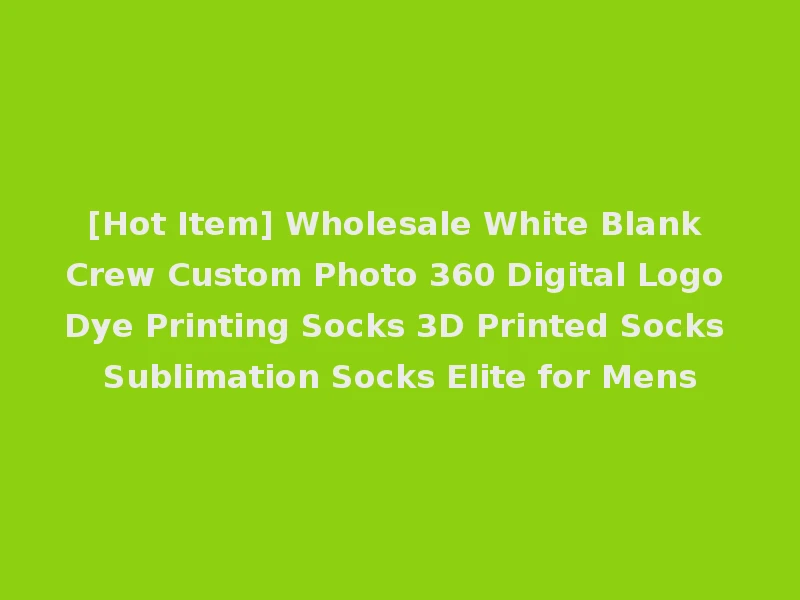 [Hot Item] Wholesale White Blank Crew Custom Photo 360 Digital Logo Dye Printing Socks 3D Printed Socks Sublimation Socks Elite for Mens