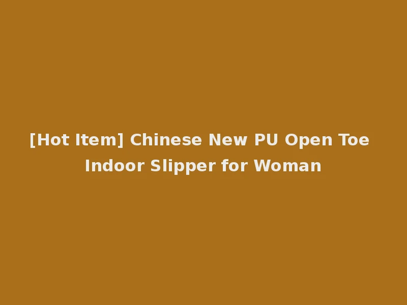 [Hot Item] Chinese New PU Open Toe Indoor Slipper for Woman
