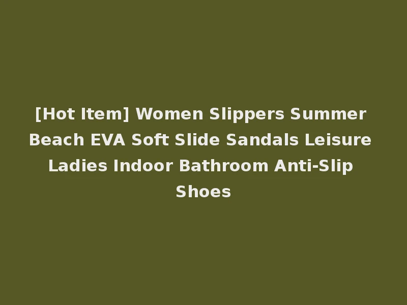 [Hot Item] Women Slippers Summer Beach EVA Soft Slide Sandals Leisure Ladies Indoor Bathroom Anti-Slip Shoes
