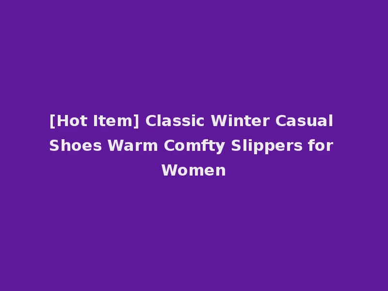 [Hot Item] Classic Winter Casual Shoes Warm Comfty Slippers for Women