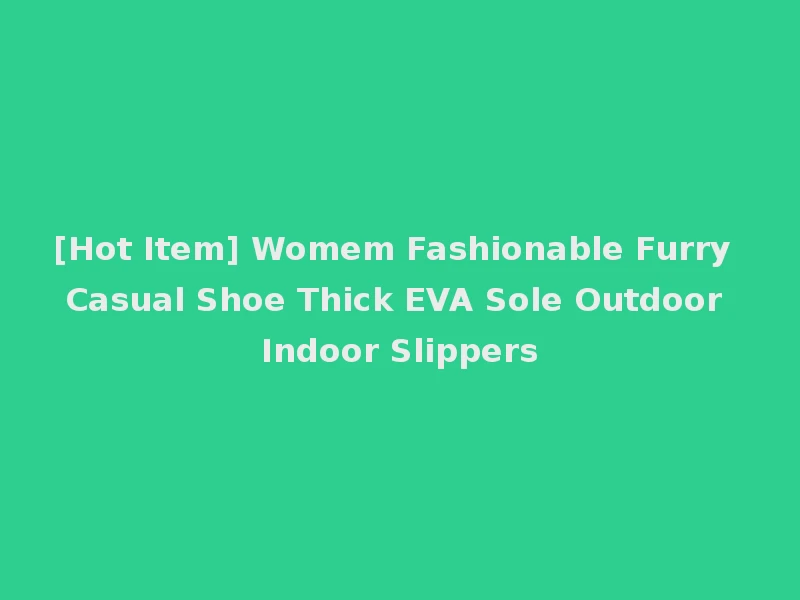 [Hot Item] Womem Fashionable Furry Casual Shoe Thick EVA Sole Outdoor Indoor Slippers