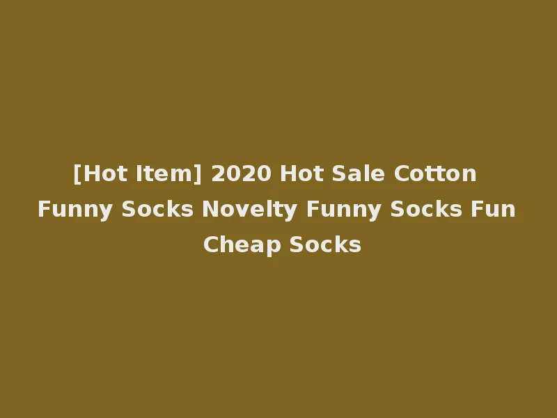 [Hot Item] 2020 Hot Sale Cotton Funny Socks Novelty Funny Socks Fun Cheap Socks