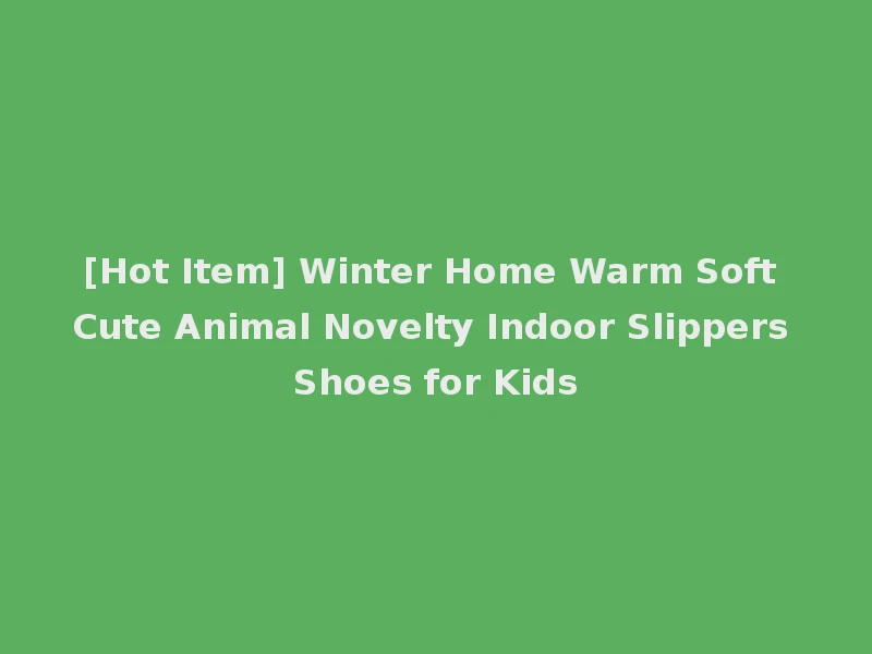 [Hot Item] Winter Home Warm Soft Cute Animal Novelty Indoor Slippers Shoes for Kids