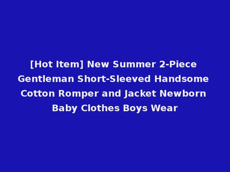 [Hot Item] New Summer 2-Piece Gentleman Short-Sleeved Handsome Cotton Romper and Jacket Newborn Baby Clothes Boys Wear