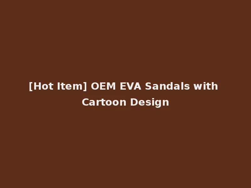 [Hot Item] OEM EVA Sandals with Cartoon Design