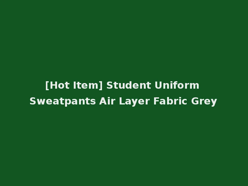 [Hot Item] Student Uniform Sweatpants Air Layer Fabric Grey