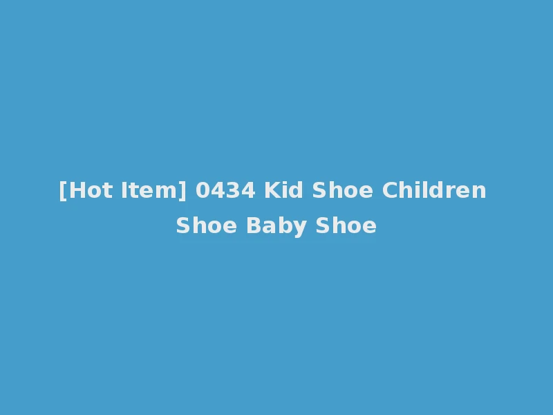 [Hot Item] 0434 Kid Shoe Children Shoe Baby Shoe
