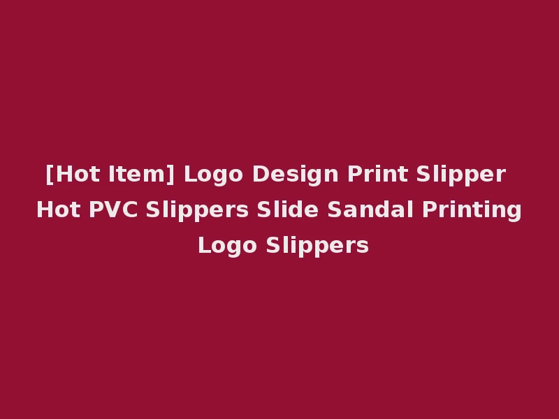 [Hot Item] Logo Design Print Slipper Hot PVC Slippers Slide Sandal Printing Logo Slippers