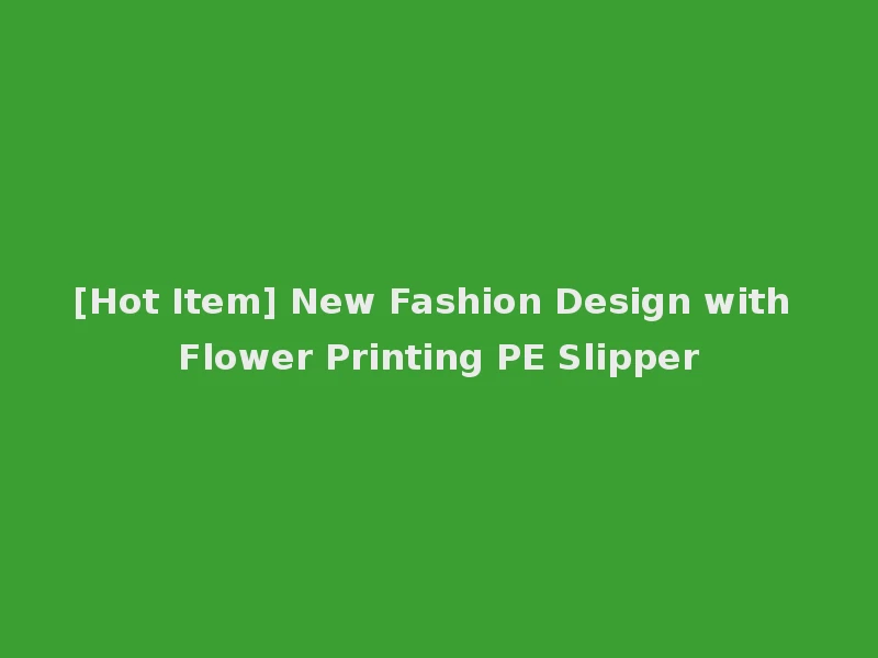 [Hot Item] New Fashion Design with Flower Printing PE Slipper