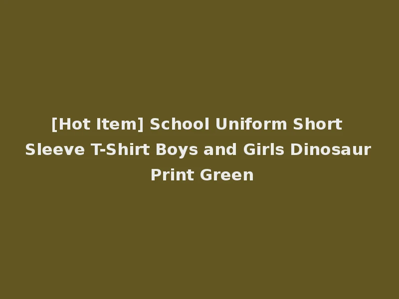 [Hot Item] School Uniform Short Sleeve T-Shirt Boys and Girls Dinosaur Print Green