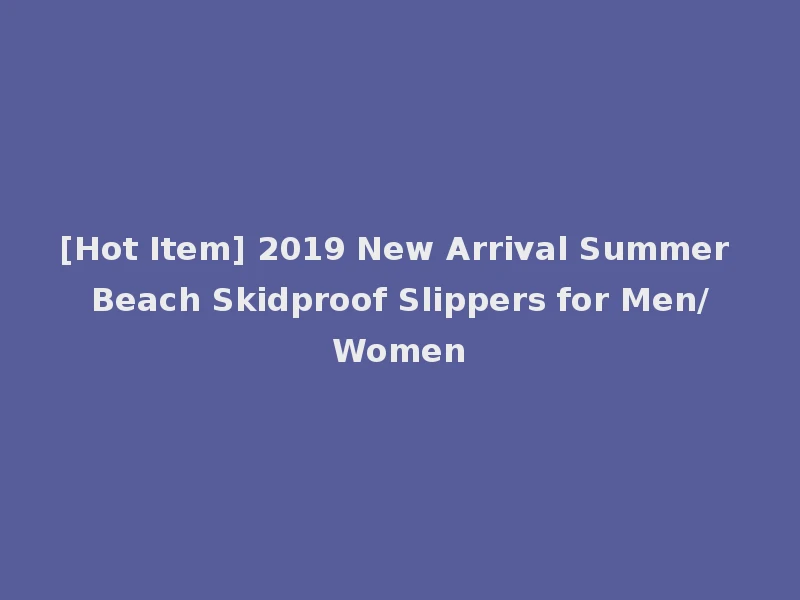 [Hot Item] 2019 New Arrival Summer Beach Skidproof Slippers for Men/Women