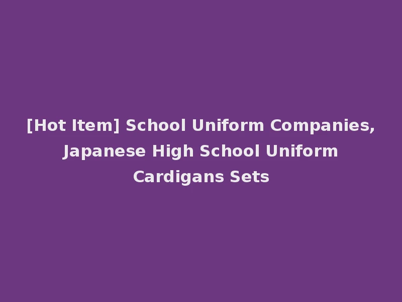 [Hot Item] School Uniform Companies, Japanese High School Uniform Cardigans Sets