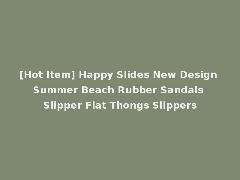 [Hot Item] Happy Slides New Design Summer Beach Rubber Sandals Slipper Flat Thongs Slippers