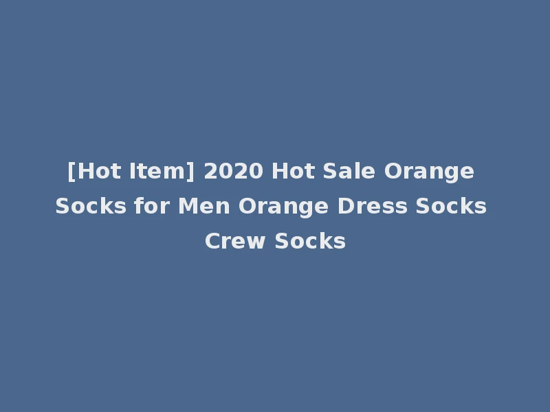 [Hot Item] 2020 Hot Sale Orange Socks for Men Orange Dress Socks Crew Socks