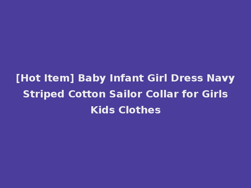 [Hot Item] Baby Infant Girl Dress Navy Striped Cotton Sailor Collar for Girls Kids Clothes