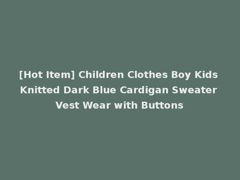 [Hot Item] Children Clothes Boy Kids Knitted Dark Blue Cardigan Sweater Vest Wear with Buttons