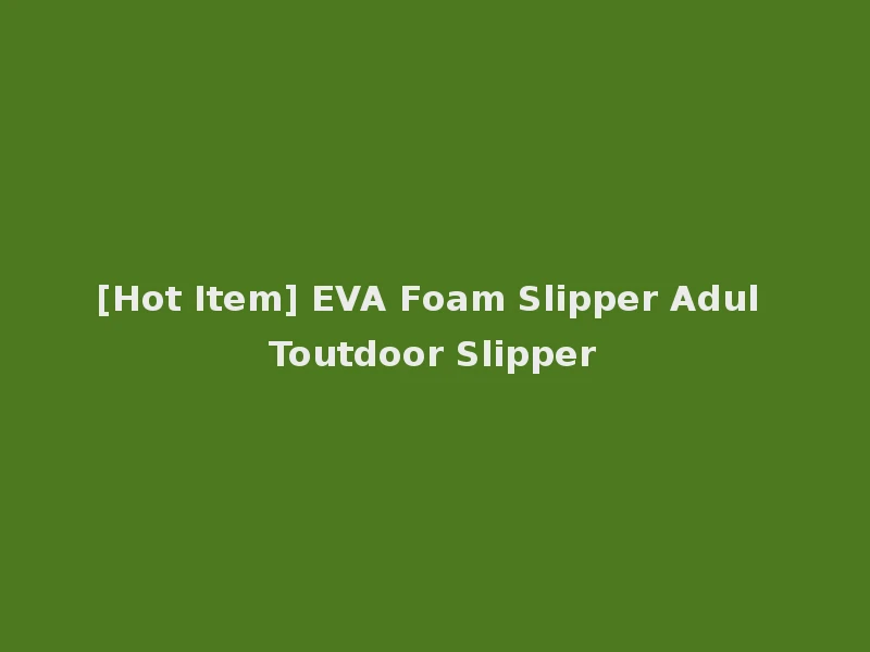 [Hot Item] EVA Foam Slipper Adul Toutdoor Slipper