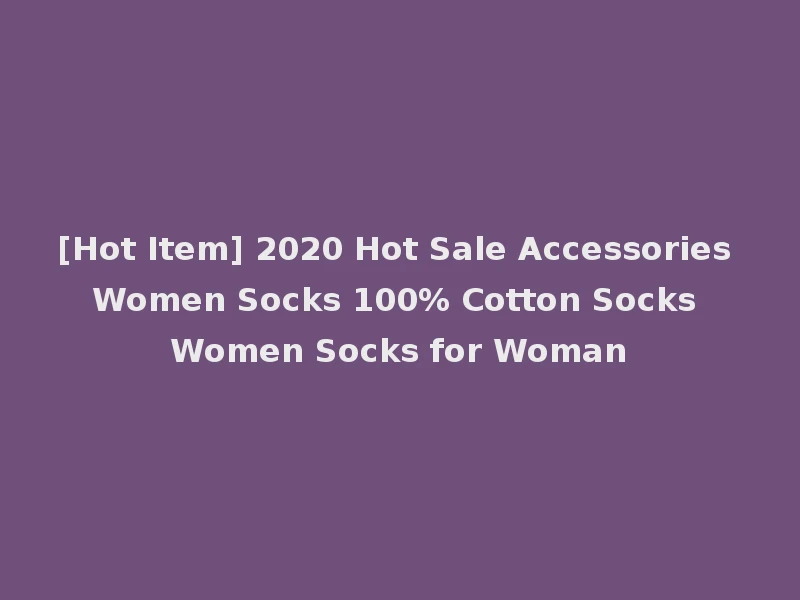 [Hot Item] 2020 Hot Sale Accessories Women Socks 100% Cotton Socks Women Socks for Woman