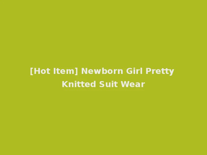[Hot Item] Newborn Girl Pretty Knitted Suit Wear