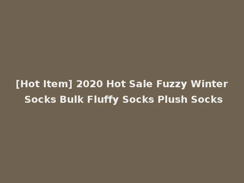 [Hot Item] 2020 Hot Sale Fuzzy Winter Socks Bulk Fluffy Socks Plush Socks