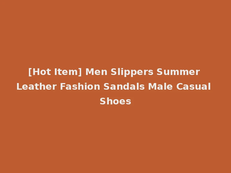 [Hot Item] Men Slippers Summer Leather Fashion Sandals Male Casual Shoes