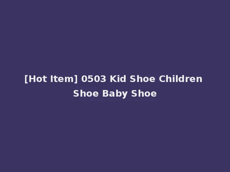 [Hot Item] 0503 Kid Shoe Children Shoe Baby Shoe