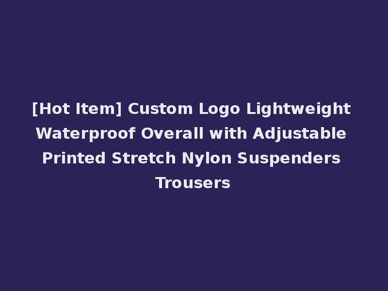 [Hot Item] Custom Logo Lightweight Waterproof Overall with Adjustable Printed Stretch Nylon Suspenders Trousers