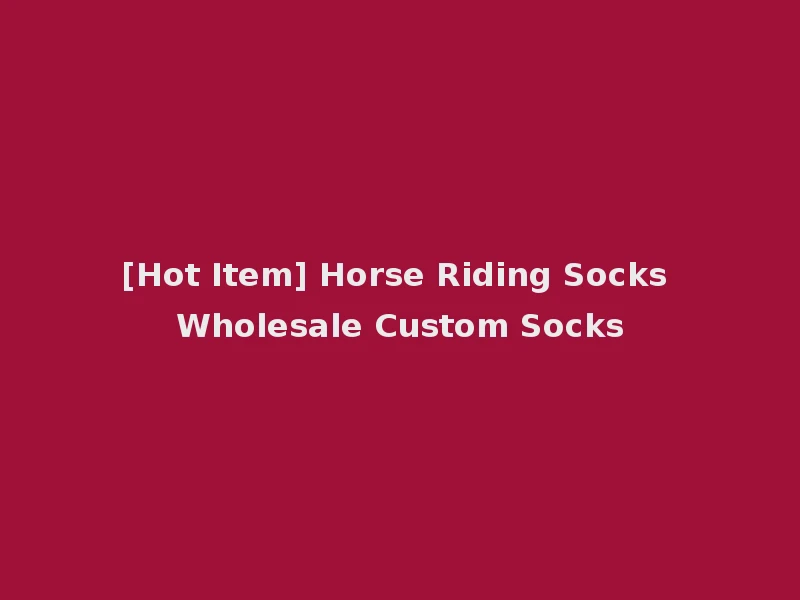 [Hot Item] Horse Riding Socks Wholesale Custom Socks