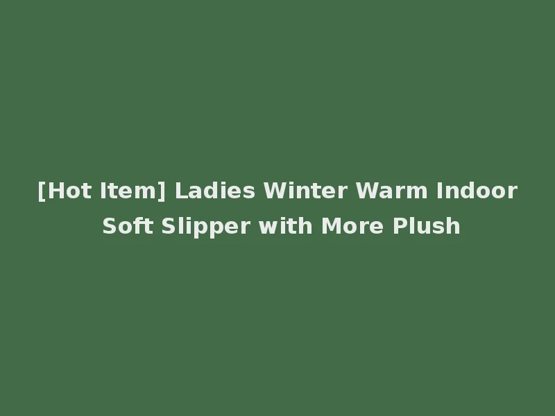 [Hot Item] Ladies Winter Warm Indoor Soft Slipper with More Plush