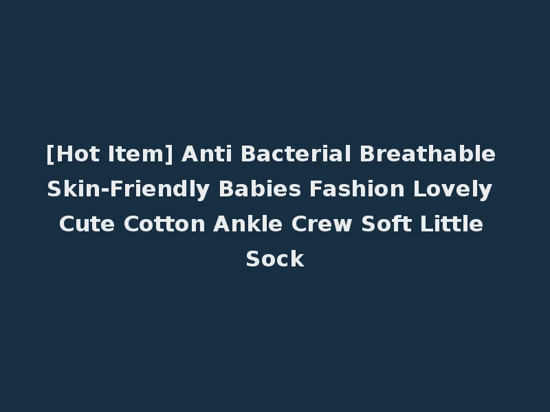 [Hot Item] Anti Bacterial Breathable Skin-Friendly Babies Fashion Lovely Cute Cotton Ankle Crew Soft Little Sock