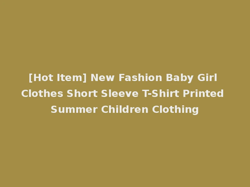 [Hot Item] New Fashion Baby Girl Clothes Short Sleeve T-Shirt Printed Summer Children Clothing