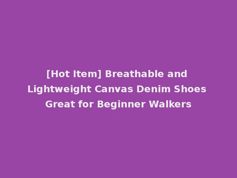 [Hot Item] Breathable and Lightweight Canvas Denim Shoes Great for Beginner Walkers