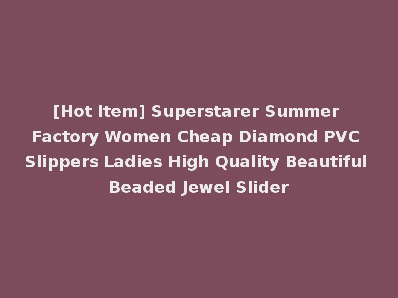 [Hot Item] Superstarer Summer Factory Women Cheap Diamond PVC Slippers Ladies High Quality Beautiful Beaded Jewel Slider