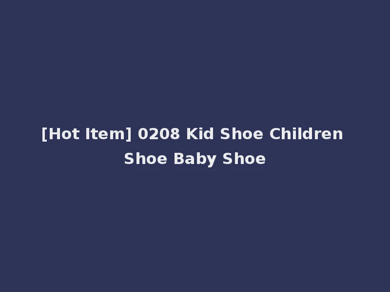 [Hot Item] 0208 Kid Shoe Children Shoe Baby Shoe
