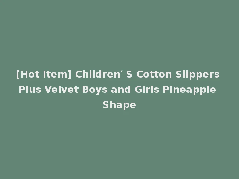 [Hot Item] Children′ S Cotton Slippers Plus Velvet Boys and Girls Pineapple Shape
