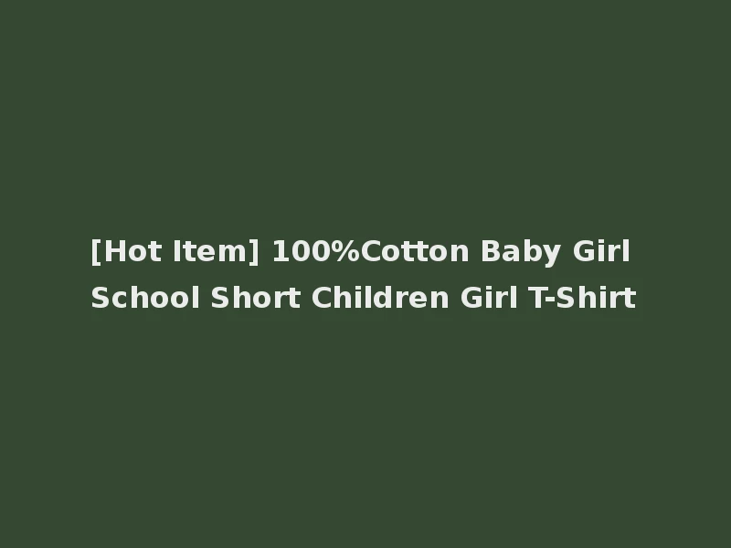 [Hot Item] 100%Cotton Baby Girl School Short Children Girl T-Shirt