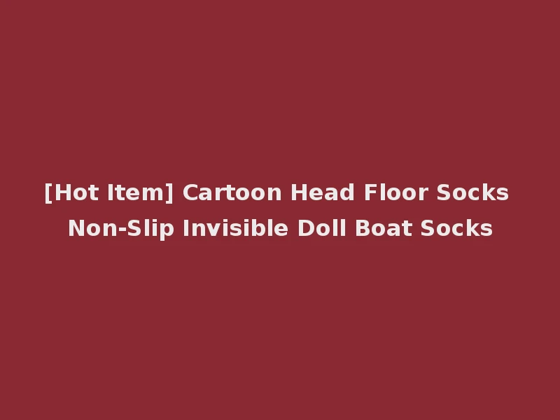 [Hot Item] Cartoon Head Floor Socks Non-Slip Invisible Doll Boat Socks